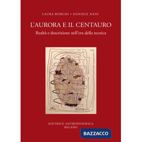 Aurora e il centauro. Realtà e descrizione nell'era della tecnica (L')