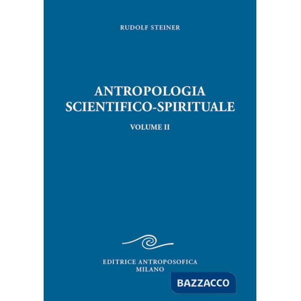Antropologia scientifico-spirituale. Vol. 2: Nove conferenze tenute a Berlino dal 21 dicembre 1908 al 17 giugno 1909