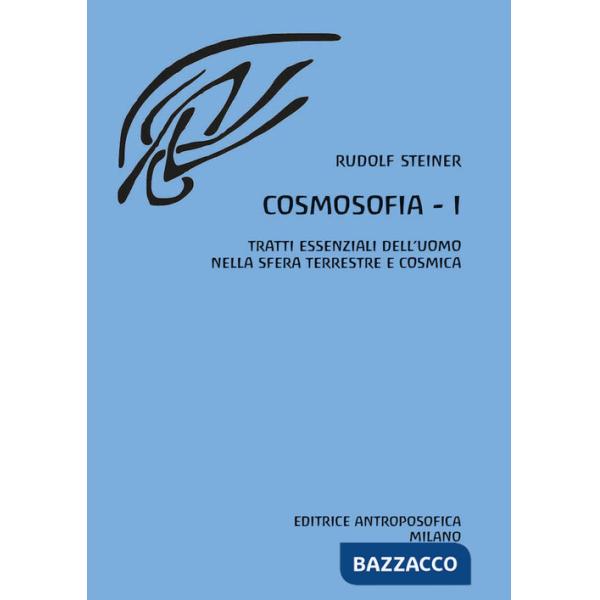 Cosmosofia. Vol. 1: Tratti essenziali dell'Uomo nella sfera terrestre e cosmica