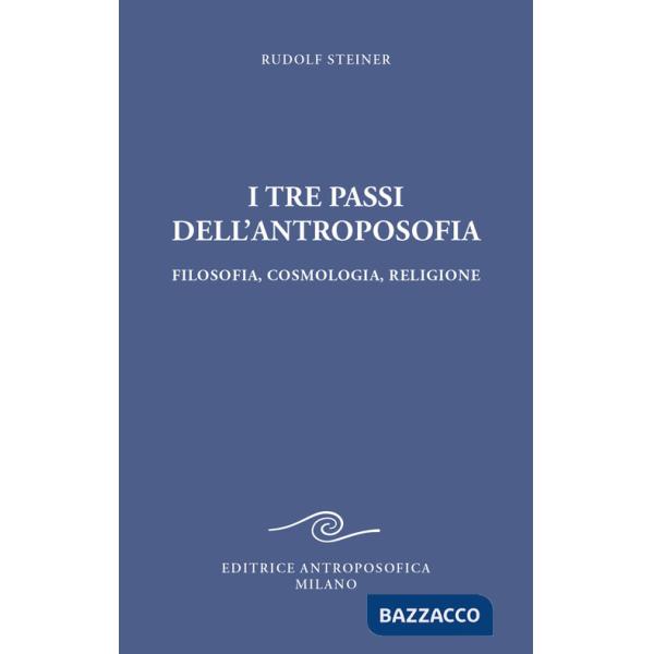 Tre passi dell'antroposofica. Filosofia, cosmologia, religione. Ediz. integrale (I)