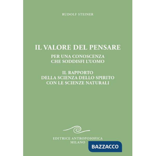 Valore del pensare per una conoscenza che soddisfi l'uomo. Il rapporto della scienza dello spirito con le scienze naturali (Il)