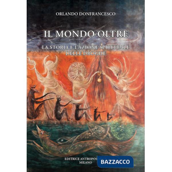 Mondo oltre. La storia e l'azione spirituale delle droghe (Il)
