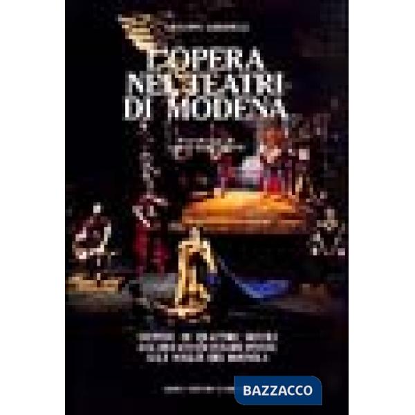 Opera nei teatri di Modena. Vicende di quattro secoli dal ducato di Cesare d'Este alle soglie del duemila (L')