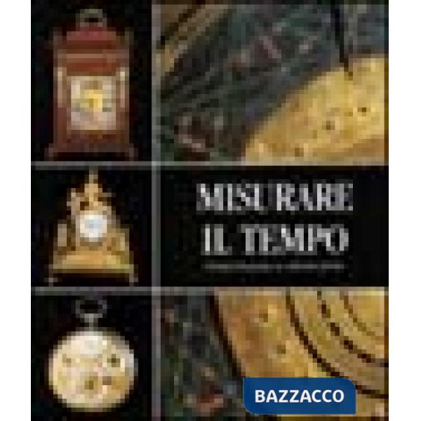 Misurare il tempo. Orologi del passato in collezioni private