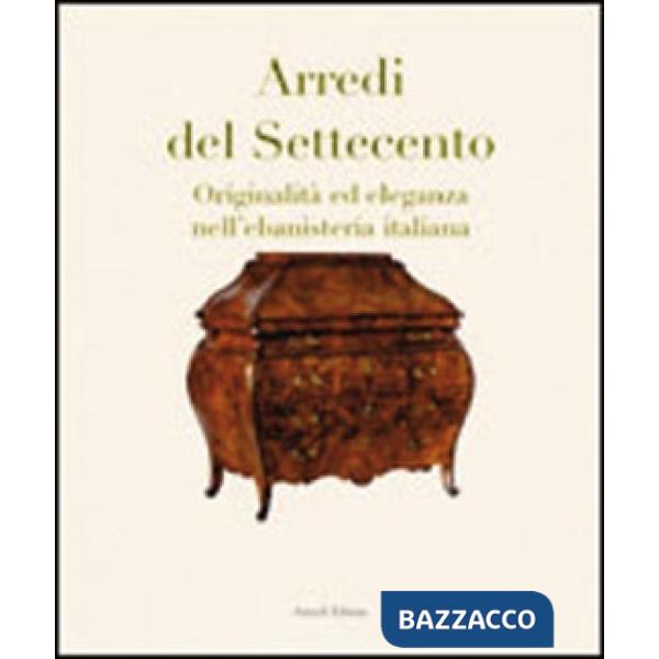 Arredi del Settecento. Originalità ed eleganza nell'ebanisteria italiana