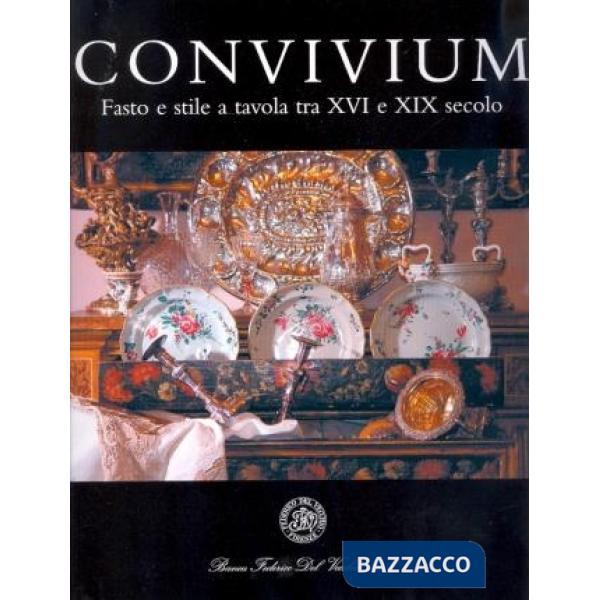 Convivium. Fasto e stile a tavola tra XVI e XIX secolo