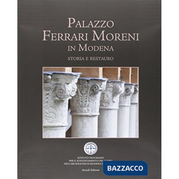 Palazzo Ferrari Moreni in Modena. Storia e restauro. Ediz. illustrata