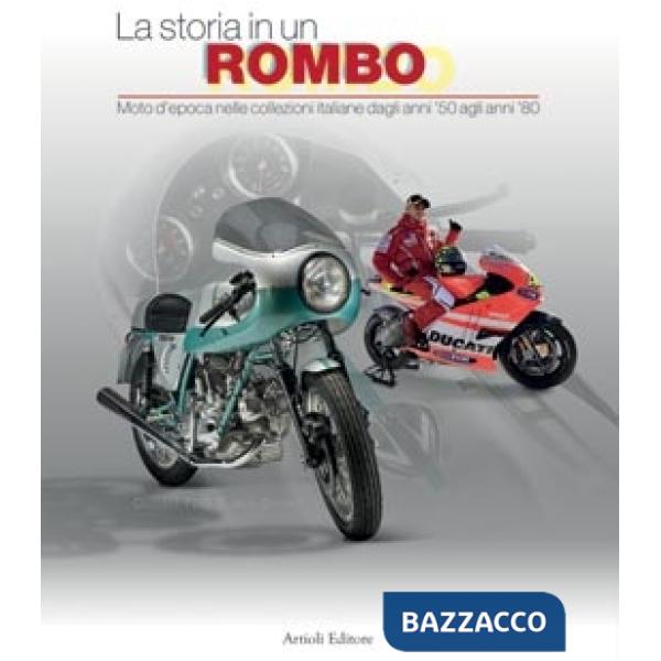 Storia in un rombo. Moto d'epoca nelle collezioni italiane dagli anni '50 agli anni '80. Ediz. illustrata (La)
