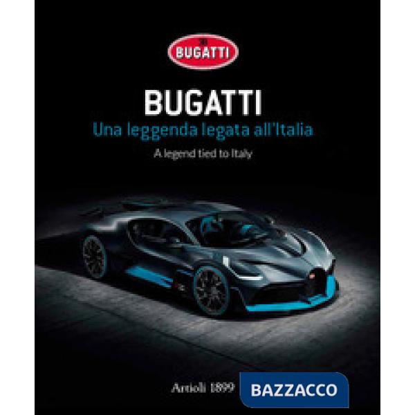 Bugatti. Una leggenda legata all'Italia. Ediz. italiana e inglese