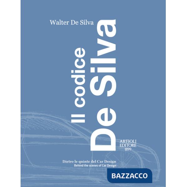 Codice De Silva. Dietro le quinte del car design-Behind the scenes of car design. Ediz. italiana e inglese (Il)
