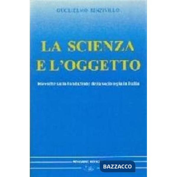Scienza e l'oggetto. Ricerche sulla fondazione della sociologia in Italia (La)