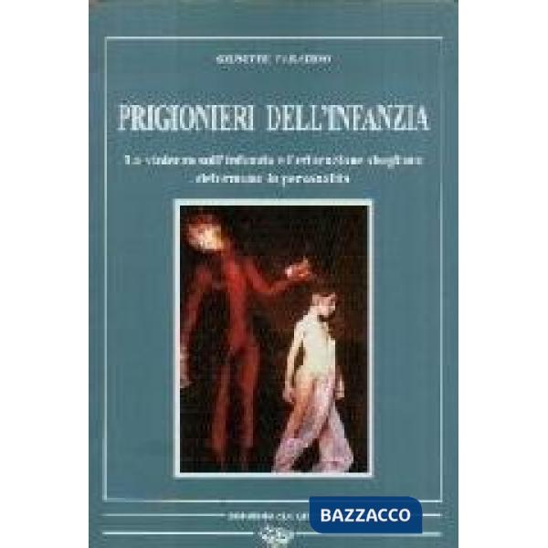 Prigionieri dell'infanzia. La violenza sull'infanzia e l'educazione sbagliata de