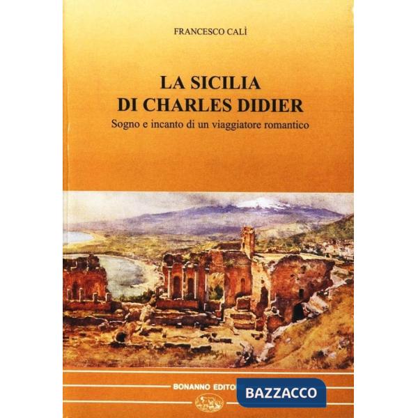 Sicilia di Charles Didier. Sogno e incanto di un viaggiatore romantico (La)