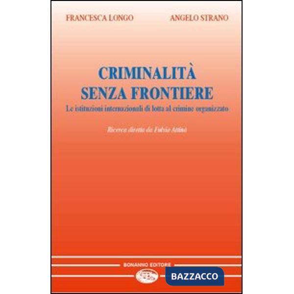 Criminalità senza frontiere. Le istituzioni internazionali di lotta al crimine organizzato