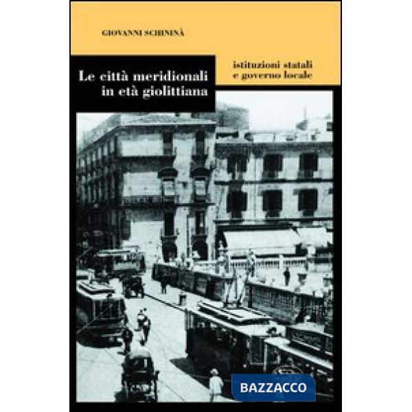 Città meridionali in età giolittiana. Istituzioni statali e governo locale (Le)