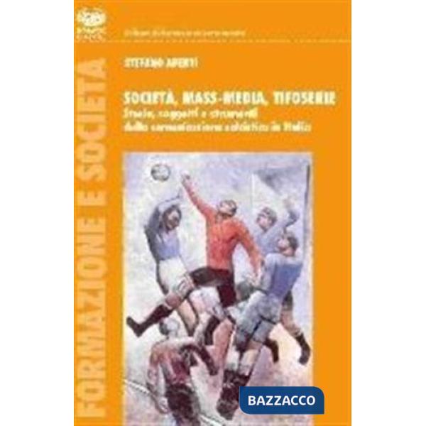 Società, mass-media, tifoserie. Storia, soggetti e strumenti della comunicazione