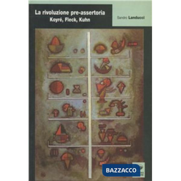 Rivoluzione pre-assertoria: Koyré, Fleck, Kuhn (La)