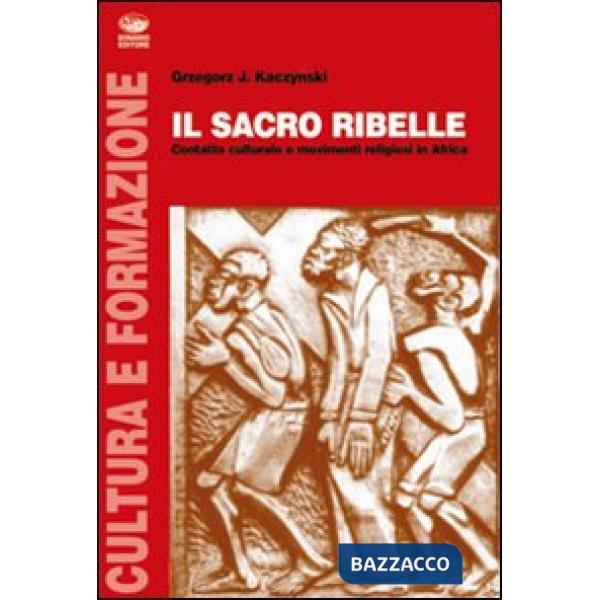 Sacro ribelle. Contatto culturale e movimenti religiosi in Africa (Il)