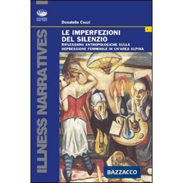 Imperfezioni del silenzio. Riflessioni antropologiche sulla depressione femminile in un'area alpina (Le)