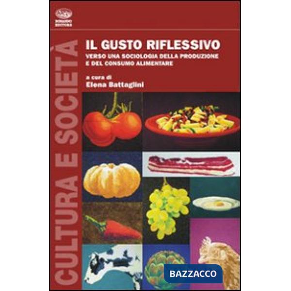 Gusto riflessivo. Verso una sociologia della produzione e del consumo alimentare (Il)