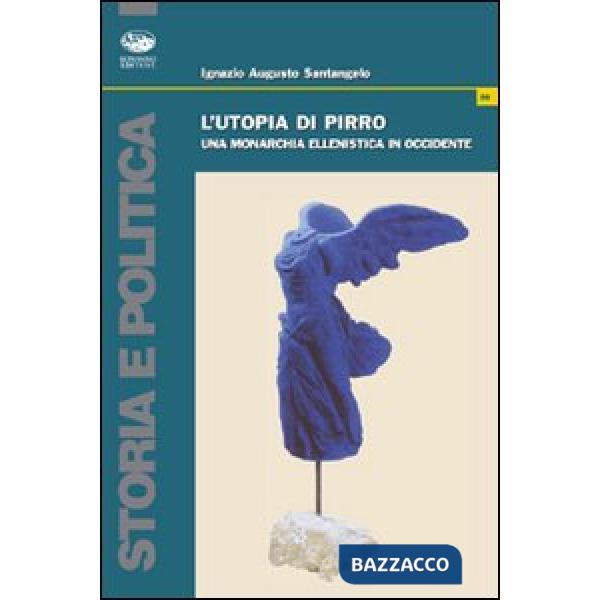 Utopia di Pirro. Una monarchia ellenistica in Occidente (L')