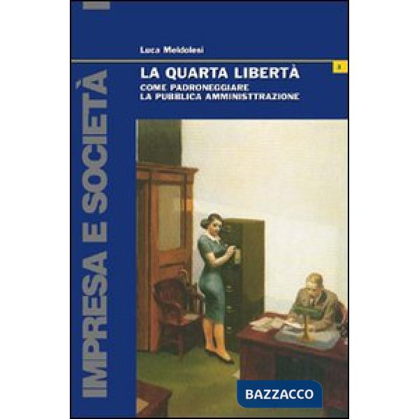 Quarta libertà. Come padroneggiare la pubblica amministrazione (La)