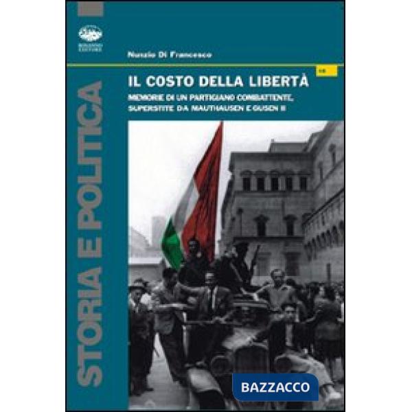 Costo della libertà. Memorie di un partigiano combattente superstite da Mauthausen e Gusen II (Il)