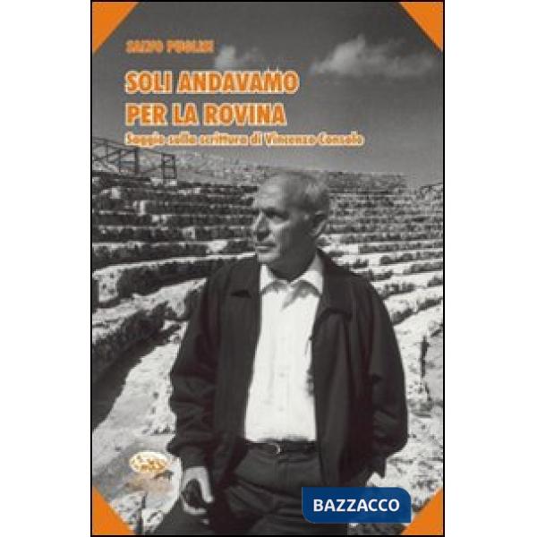 Soli andavamo per la rovina. Saggio sulla scrittura di Vincenzo Consolo
