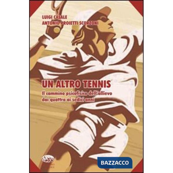 Altro tennis. Il cammino psicofisico dell'allievo dai quattro ai sedici anni. Ediz. illustrata (Un)