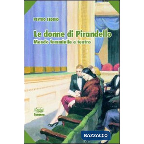 Donne di Pirandello. Mondo femminile e teatro (Le)