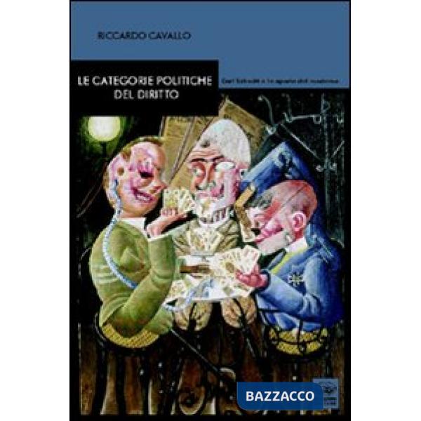 Categorie politiche del diritto. Carl Schmitt e le aporie del moderno (Le)