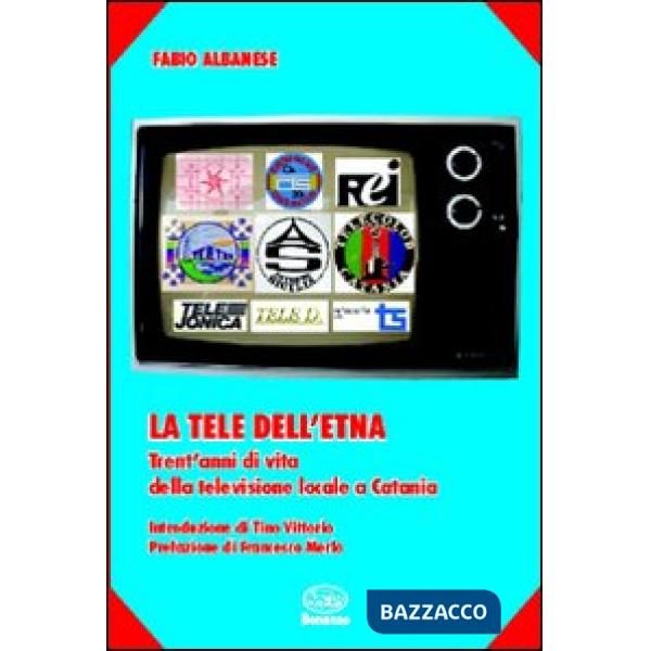 Tele dell'Etna. Trent'anni di vita della televisione locale a Catania (La)