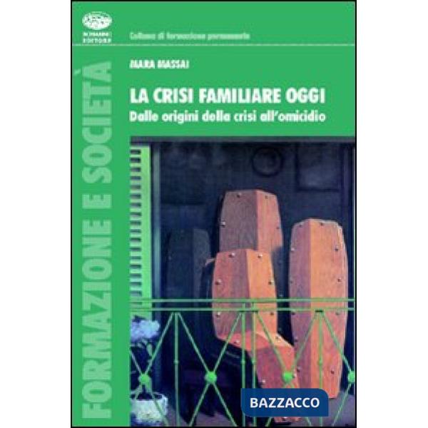 Crisi familiare oggi. Dalle origini della crisi all'omicidio (La)