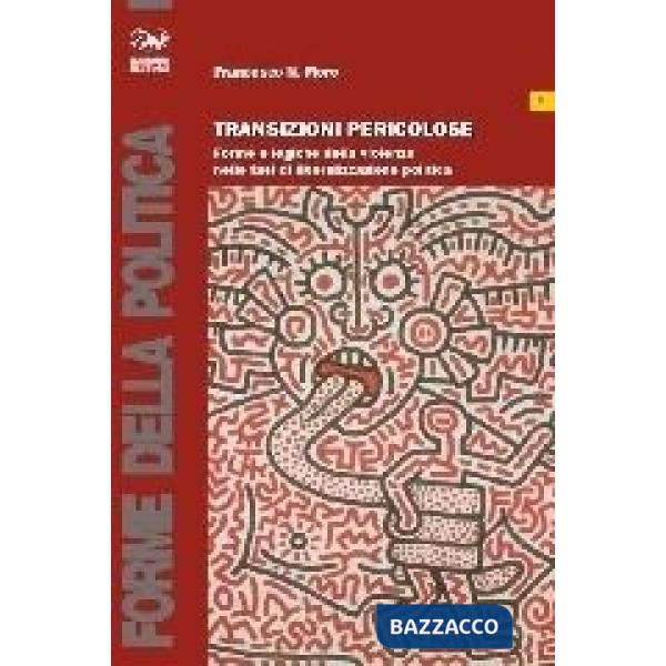 Transizioni pericolose. Forme e logiche della violenza nelle fasi di liberalizzazione politica