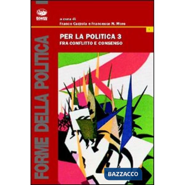 Per la politica. Vol. 3: Fra conflitto e consenso