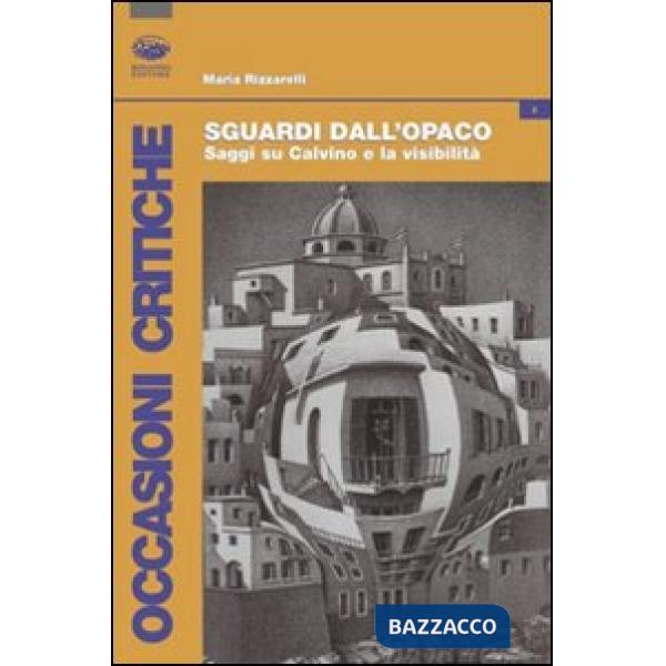 Sguardi dall'opaco. Saggi su Calvino e la visibilità