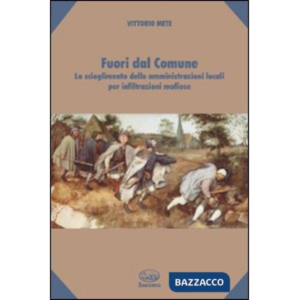 Fuori dal comune. Lo scioglimento delle amministrazioni locali per infiltrazioni mafiose