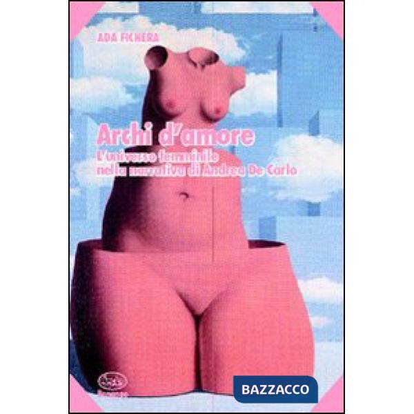 Archi d'amore. L'universo nella narrativa di Andrea De Carlo