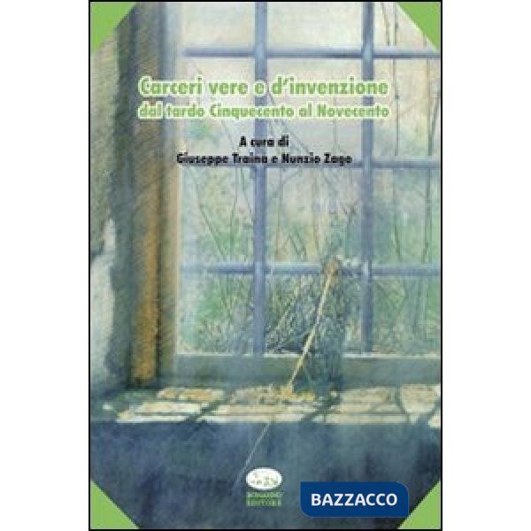 Carceri vere e d'invenzione. Dal tardo Cinquecento al Novecento