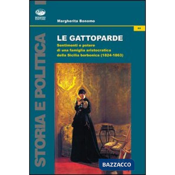 Gattoparde. Sentimenti e potere di una famiglia aristocratica nella Sicilia borbonica (1824-1863) (Le)