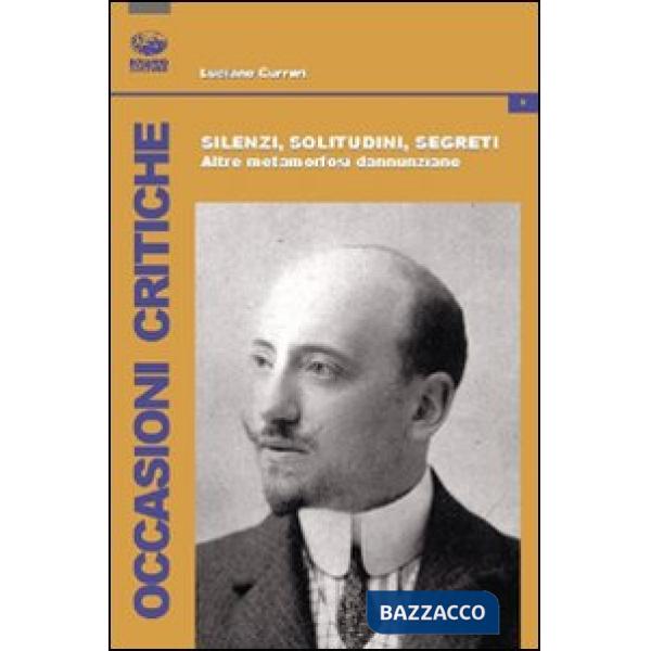 Silenzi, solitudini, segreti. Altre metamorfosi dannunziane