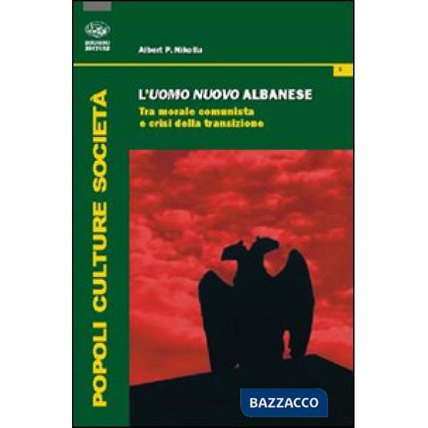 Uomo nuovo albanese. Tra morale comunista e crisi della transizione (L')