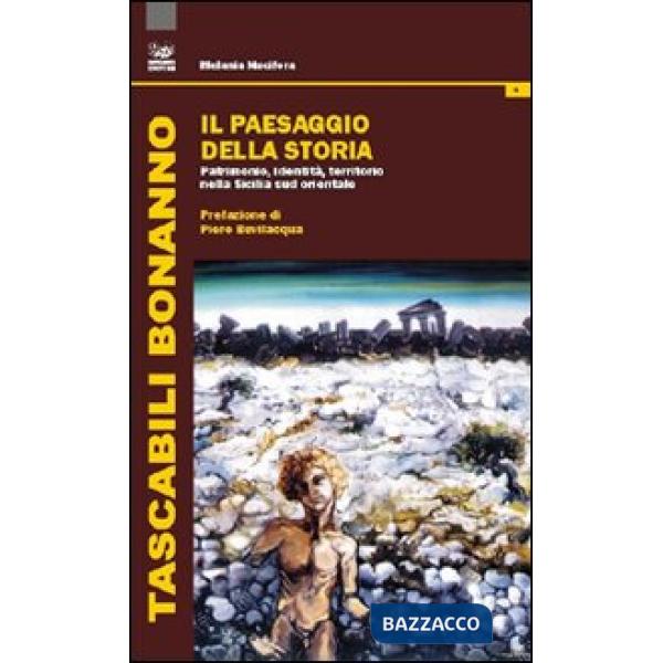 Paesaggio della storia. Patrimonio, identità, territorio nella Sicilia sud orientale (Il)