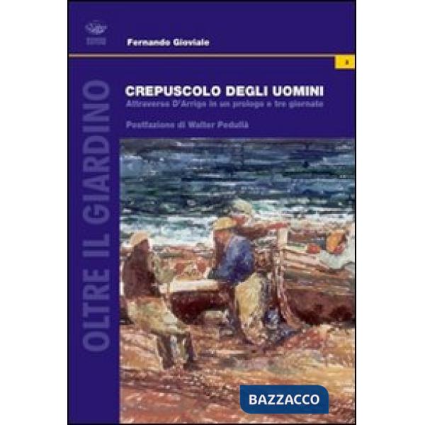 Crepuscolo degli uomini. Attraverso D'Arrigo in un prologo e tre giornate