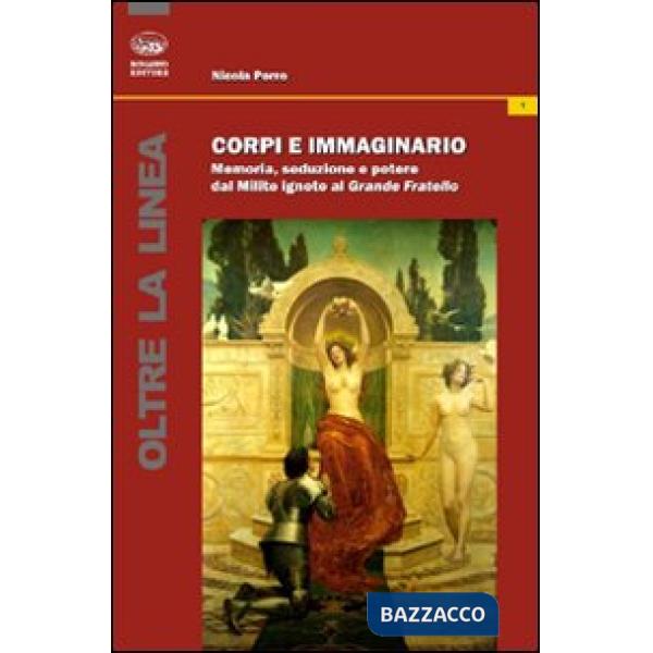 Corpi e immaginario. Memoria, seduzione e potere dal Milite ignoto al Grande Fra