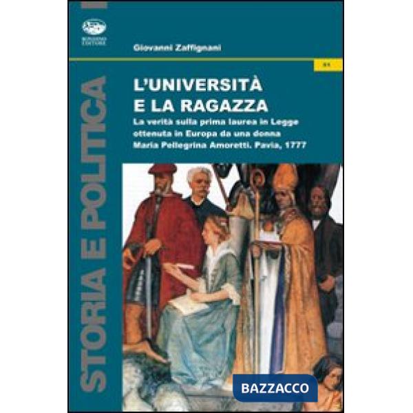Università e la ragazza. La verità sulla prima laurea in legge ottenuta in Europa da una donna. Maria Pellegrina Amoretti, Pavia