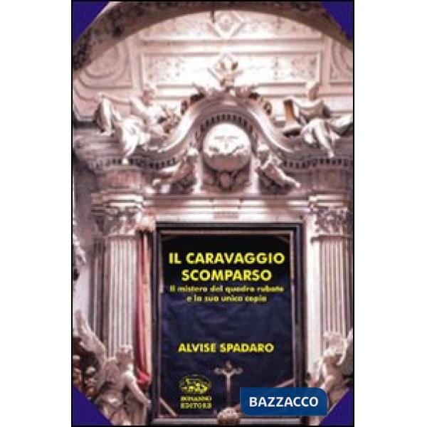 Caravaggio scomparso. Il mistero del quadro rubato e la sua unica copia (Il)
