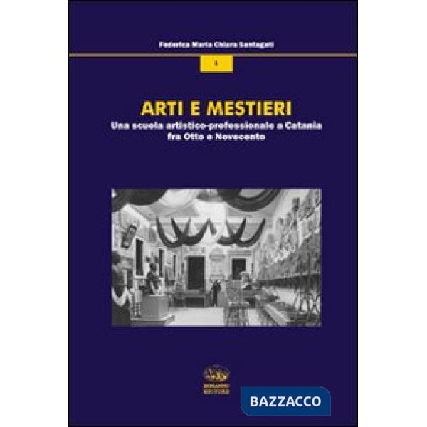 Arti e mestieri. Una scuola artistico-professionale a Catania fra Otto e Novecen