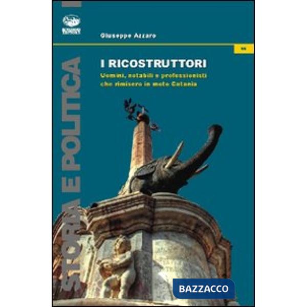 Ricostruttori. Uomini, notabili e professionisti che rimisero in moto Catania (I