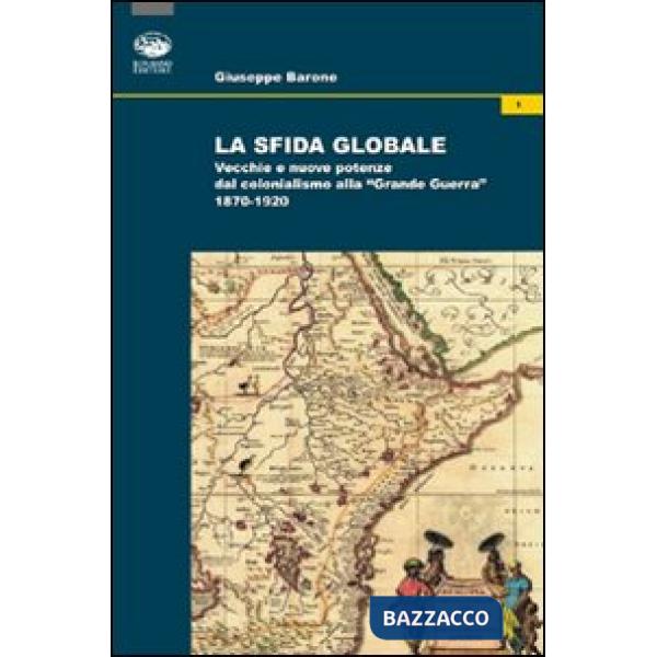 Sfida globale. Vecchie e nuove potenze dal colonialismo alla «Grande Guerra» 1870-1920 (La)